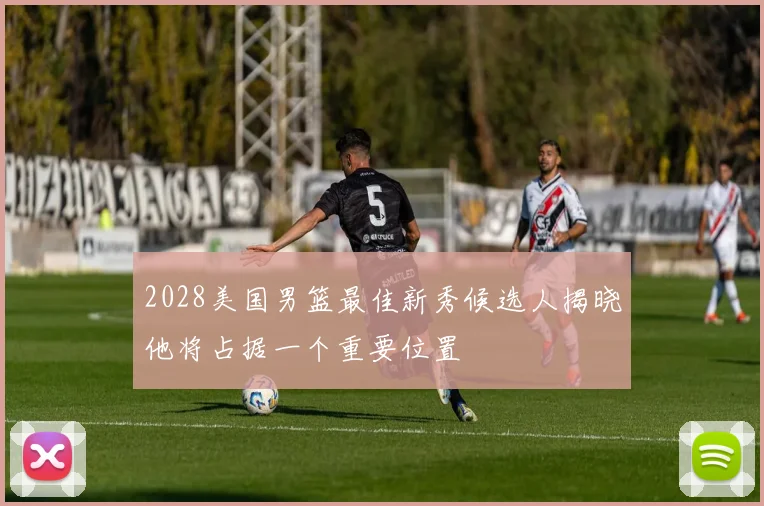 2028美国男篮最佳新秀候选人揭晓他将占据一个重要位置