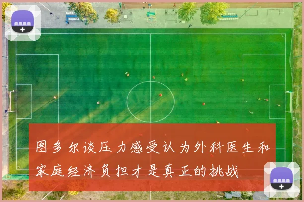 图多尔谈压力感受认为外科医生和家庭经济负担才是真正的挑战